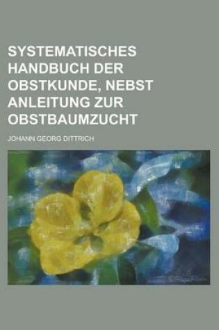 Cover of Systematisches Handbuch Der Obstkunde, Nebst Anleitung Zur Obstbaumzucht