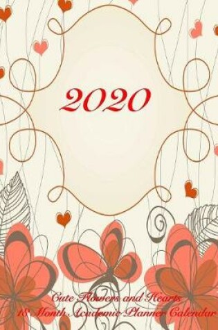 Cover of 2020 Cute Flowers and Hearts 18 Month Academic Planner Calendar