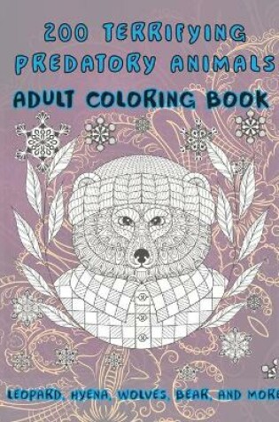Cover of 200 Terrifying Predatory Animals - Adult Coloring Book - Leopard, Hyena, Wolves, Bear, and more