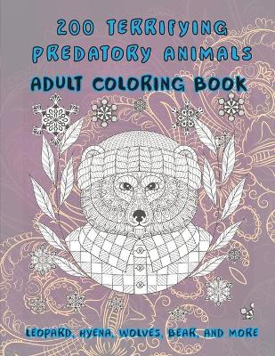 Book cover for 200 Terrifying Predatory Animals - Adult Coloring Book - Leopard, Hyena, Wolves, Bear, and more