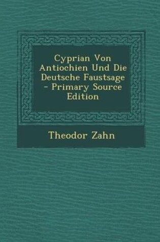 Cover of Cyprian Von Antiochien Und Die Deutsche Faustsage - Primary Source Edition