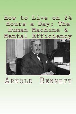 Book cover for How to Live on Twenty-Four Hours a Day; The Human Machine & Mental Efficiency