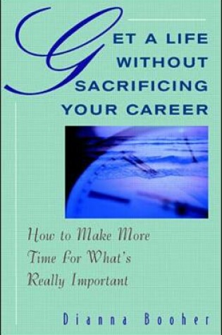 Cover of Get A Life Without Sacrificing Your Career: How to Make More Time for What's Reallyl Important