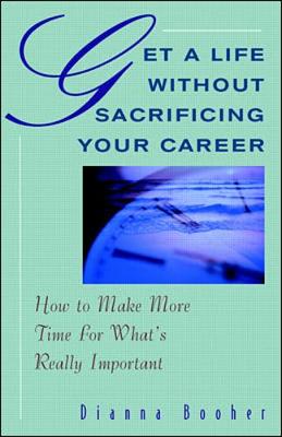 Book cover for Get A Life Without Sacrificing Your Career: How to Make More Time for What's Reallyl Important