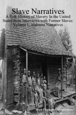 Cover of Slave Narratives: A Folk History of Slavery In the United States : from Interviews With Former Slaves Volume I, Alabama Narratives