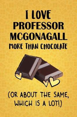 Book cover for I Love Professor McGonagall More Than Chocolate (Or About The Same, Which Is A Lot!)