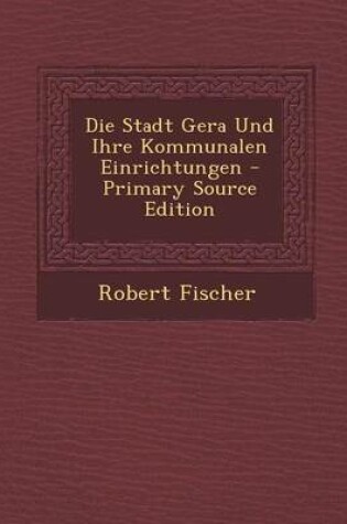 Cover of Die Stadt Gera Und Ihre Kommunalen Einrichtungen - Primary Source Edition