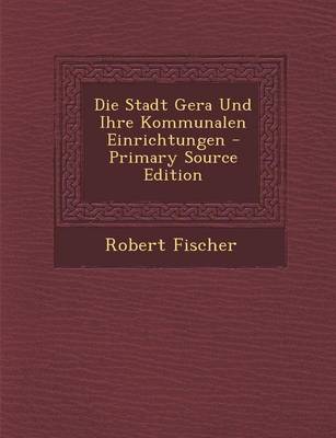 Book cover for Die Stadt Gera Und Ihre Kommunalen Einrichtungen - Primary Source Edition