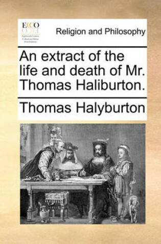 Cover of An Extract of the Life and Death of Mr. Thomas Haliburton.