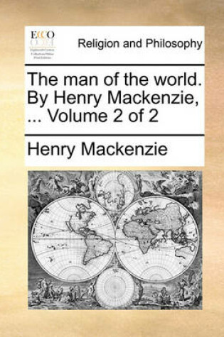 Cover of The Man of the World. by Henry MacKenzie, ... Volume 2 of 2