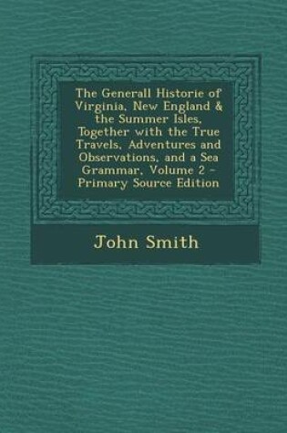 Cover of The Generall Historie of Virginia, New England & the Summer Isles, Together with the True Travels, Adventures and Observations, and a Sea Grammar, Vol