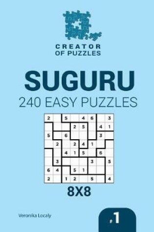 Cover of Creator of puzzles - Suguru 240 Easy Puzzles 8x8 (Volume 1)
