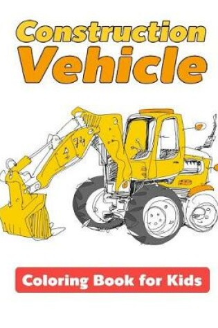 Cover of Construction Vehicle Coloring Book for Kids