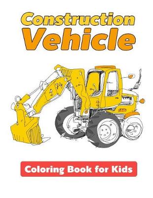 Book cover for Construction Vehicle Coloring Book for Kids