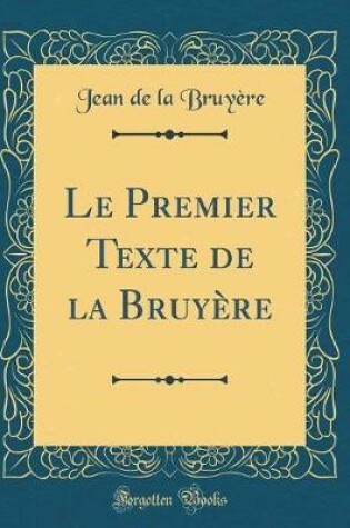 Cover of Le Premier Texte de la Bruyere (Classic Reprint)
