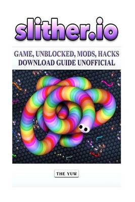 Book cover for Slither.IO Game, Unblocked, Mods, Hacks Download Guide Unofficial