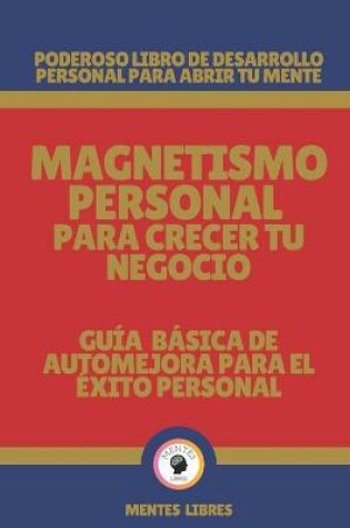 Cover of Magnetismo Personal Para Crecer Tu Negocio-Guia Basica de Automejora Para El Exito Personal