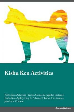 Cover of Kishu Ken Activities Kishu Ken Activities (Tricks, Games & Agility) Includes