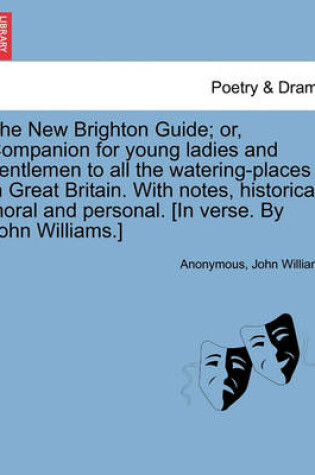 Cover of The New Brighton Guide; Or, Companion for Young Ladies and Gentlemen to All the Watering-Places in Great Britain. with Notes, Historical, Moral and Personal. [In Verse. by John Williams.]