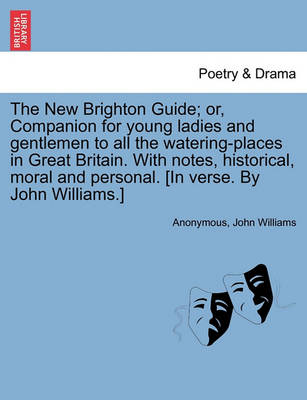 Book cover for The New Brighton Guide; Or, Companion for Young Ladies and Gentlemen to All the Watering-Places in Great Britain. with Notes, Historical, Moral and Personal. [In Verse. by John Williams.]
