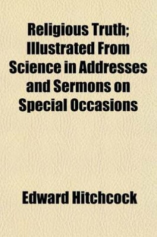 Cover of Religious Truth; Illustrated from Science in Addresses and Sermons on Special Occasions