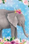 Book cover for Journal Notebook For Animal Lovers Baby Elephant In Flowers