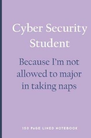 Cover of Cyber Security Student - Because I'm Not Allowed to Major in Taking Naps