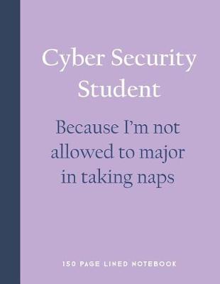 Book cover for Cyber Security Student - Because I'm Not Allowed to Major in Taking Naps