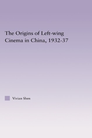 Cover of The Origins of Leftwing Cinema in China, 1932-37