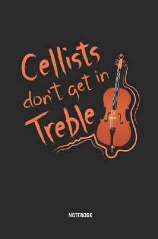 Cover of Cellists Don't Get in Treble - Notebook