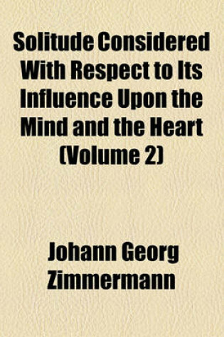 Cover of Solitude Considered with Respect to Its Influence Upon the Mind and the Heart (Volume 2)