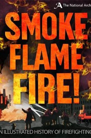 Cover of Smoke, Flame, Fire!: A History of Firefighting