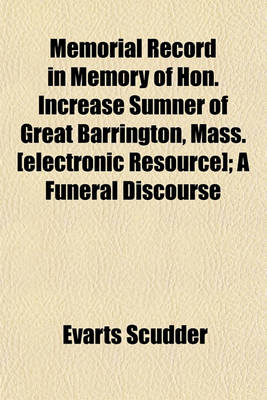 Book cover for Memorial Record in Memory of Hon. Increase Sumner of Great Barrington, Mass. [Electronic Resource]; A Funeral Discourse