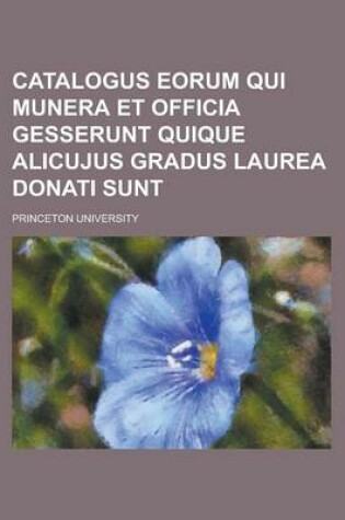 Cover of Catalogus Eorum Qui Munera Et Officia Gesserunt Quique Alicujus Gradus Laurea Donati Sunt