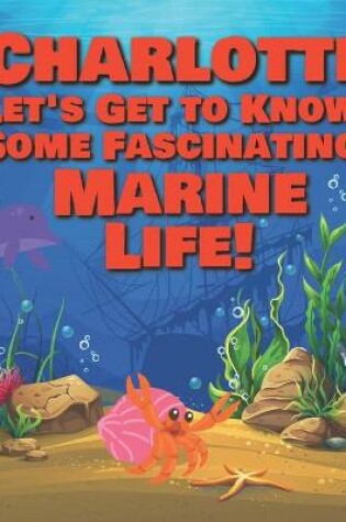 Cover of Charlotte Let's Get to Know Some Fascinating Marine Life!