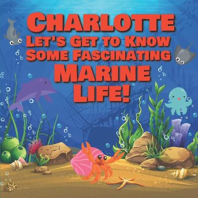 Book cover for Charlotte Let's Get to Know Some Fascinating Marine Life!