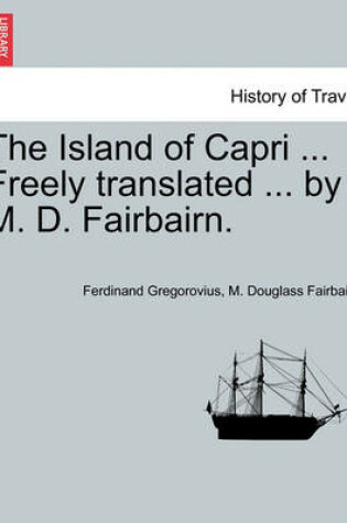 Cover of The Island of Capri ... Freely Translated ... by M. D. Fairbairn.