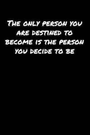 Cover of The Only Person You Are Destined To Become Is The Person You Decide To Be