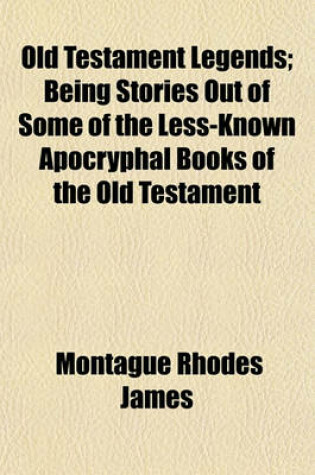 Cover of Old Testament Legends; Being Stories Out of Some of the Less-Known Apocryphal Books of the Old Testament