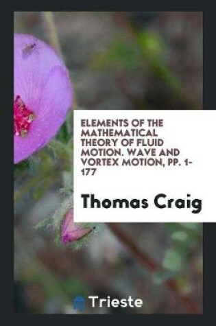 Cover of Elements of the Mathematical Theory of Fluid Motion. Wave and Vortex Motion, Pp. 1-177