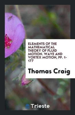 Book cover for Elements of the Mathematical Theory of Fluid Motion. Wave and Vortex Motion, Pp. 1-177