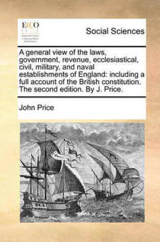 Cover of A General View of the Laws, Government, Revenue, Ecclesiastical, Civil, Military, and Naval Establishments of England