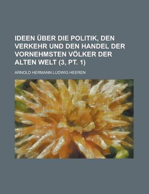 Book cover for Ideen Uber Die Politik, Den Verkehr Und Den Handel Der Vornehmsten Volker Der Alten Welt (3, PT. 1)