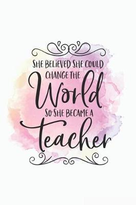 Book cover for She Believed She Could Change the World So She Became a Teacher