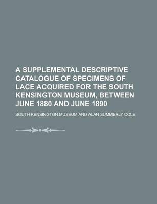 Book cover for A Supplemental Descriptive Catalogue of Specimens of Lace Acquired for the South Kensington Museum, Between June 1880 and June 1890