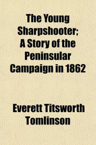 Cover of The Young Sharpshooter; A Story of the Peninsular Campaign in 1862