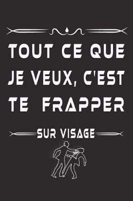 Book cover for Tout Ce Que Je Veux, C'est Te Frapper Sur Visage