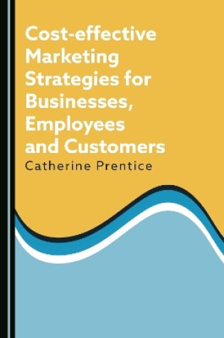 Cover of Cost-effective Marketing Strategies for Businesses, Employees and Customers