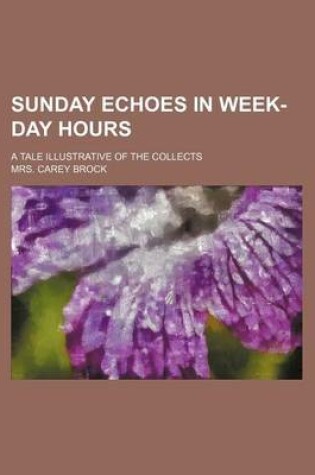 Cover of Sunday Echoes in Week-Day Hours; A Tale Illustrative of the Collects