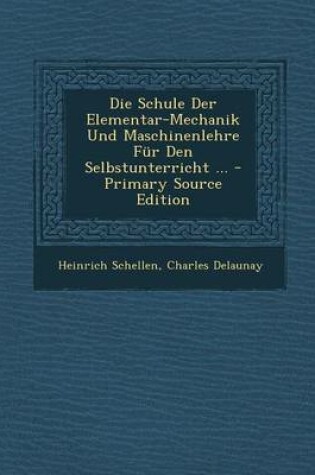 Cover of Die Schule Der Elementar-Mechanik Und Maschinenlehre Fur Den Selbstunterricht ... - Primary Source Edition